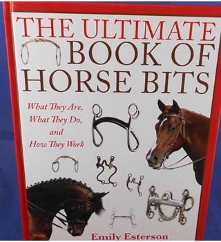 The Ultimate Book Of Horse Bits What They Are What They